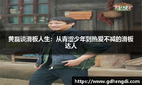 黄磊谈滑板人生：从青涩少年到热爱不减的滑板达人